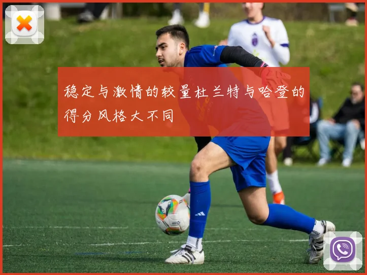 稳定与激情的较量杜兰特与哈登的得分风格大不同