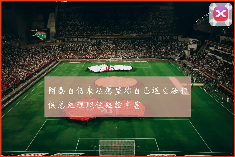 阿泰自信表达愿望称自己适合独行侠总经理职位经验丰富