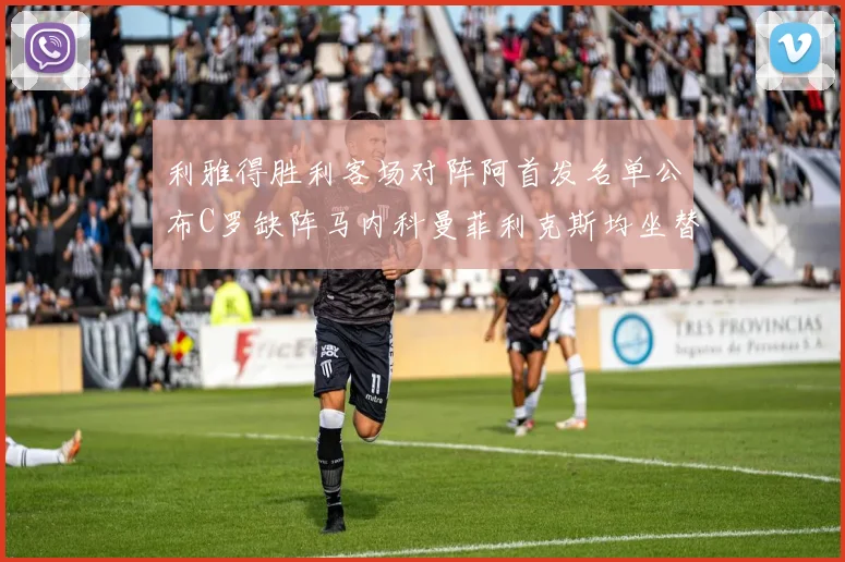利雅得胜利客场对阵阿首发名单公布C罗缺阵马内科曼菲利克斯均坐替补