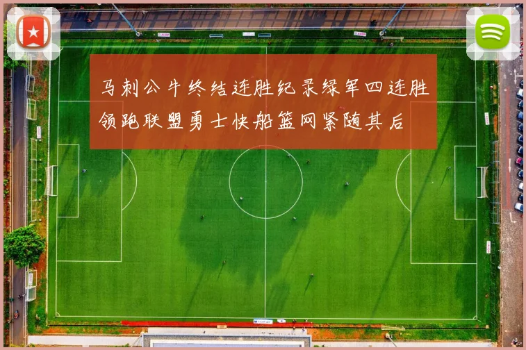马刺公牛终结连胜纪录绿军四连胜领跑联盟勇士快船篮网紧随其后